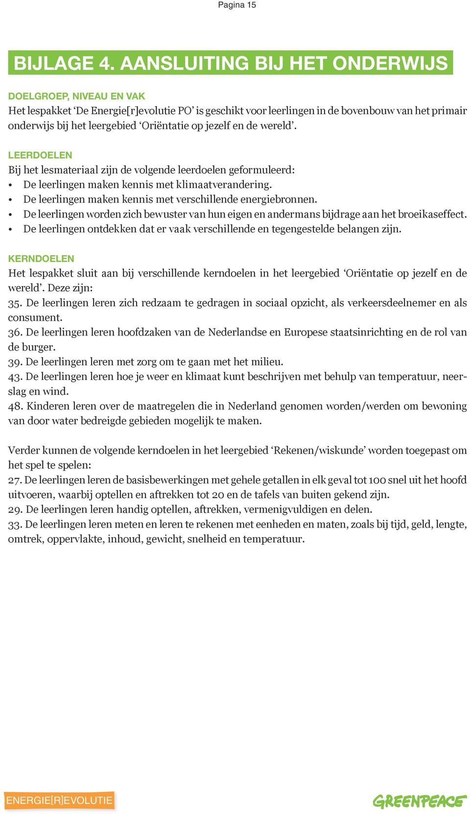 jezelf en de wereld. LEERDOELEN Bij het lesmateriaal zijn de volgende leerdoelen geformuleerd: De leerlingen maken kennis met klimaatverandering.