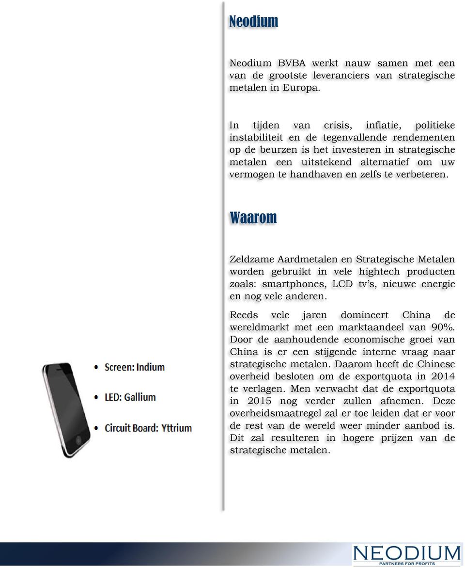 en zelfs te verbeteren. Waarom Zeldzame Aardmetalen en Strategische Metalen worden gebruikt in vele hightech producten zoals: smartphones, LCD tv s, nieuwe energie en nog vele anderen.