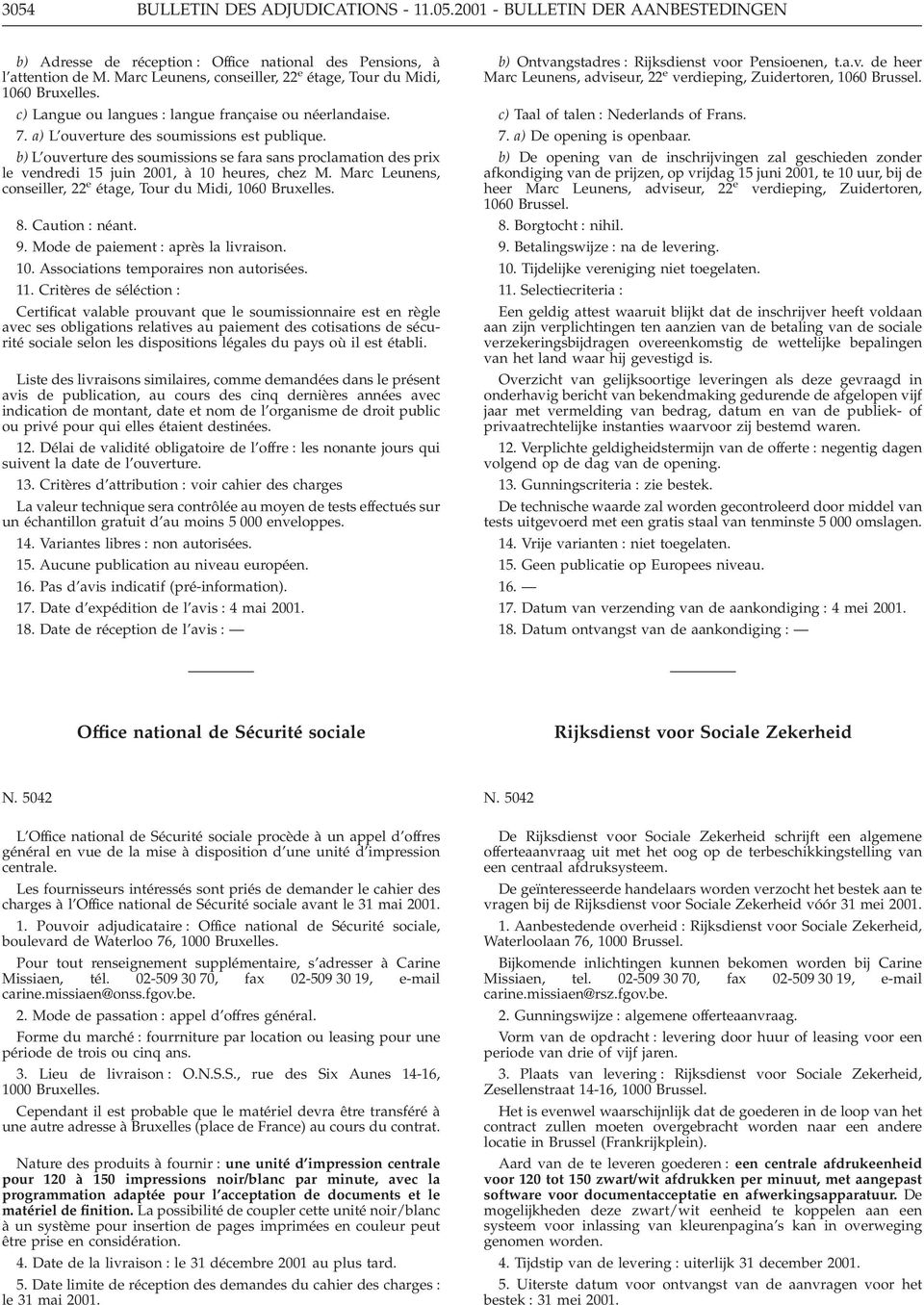 b) L ouverture des soumissions se fara sans proclamation des prix le vendredi 15 juin 2001, à 10 heures, chez M. Marc Leunens, conseiller, 22 e étage, Tour du Midi, 1060 Bruxelles. 8. Caution : néant.