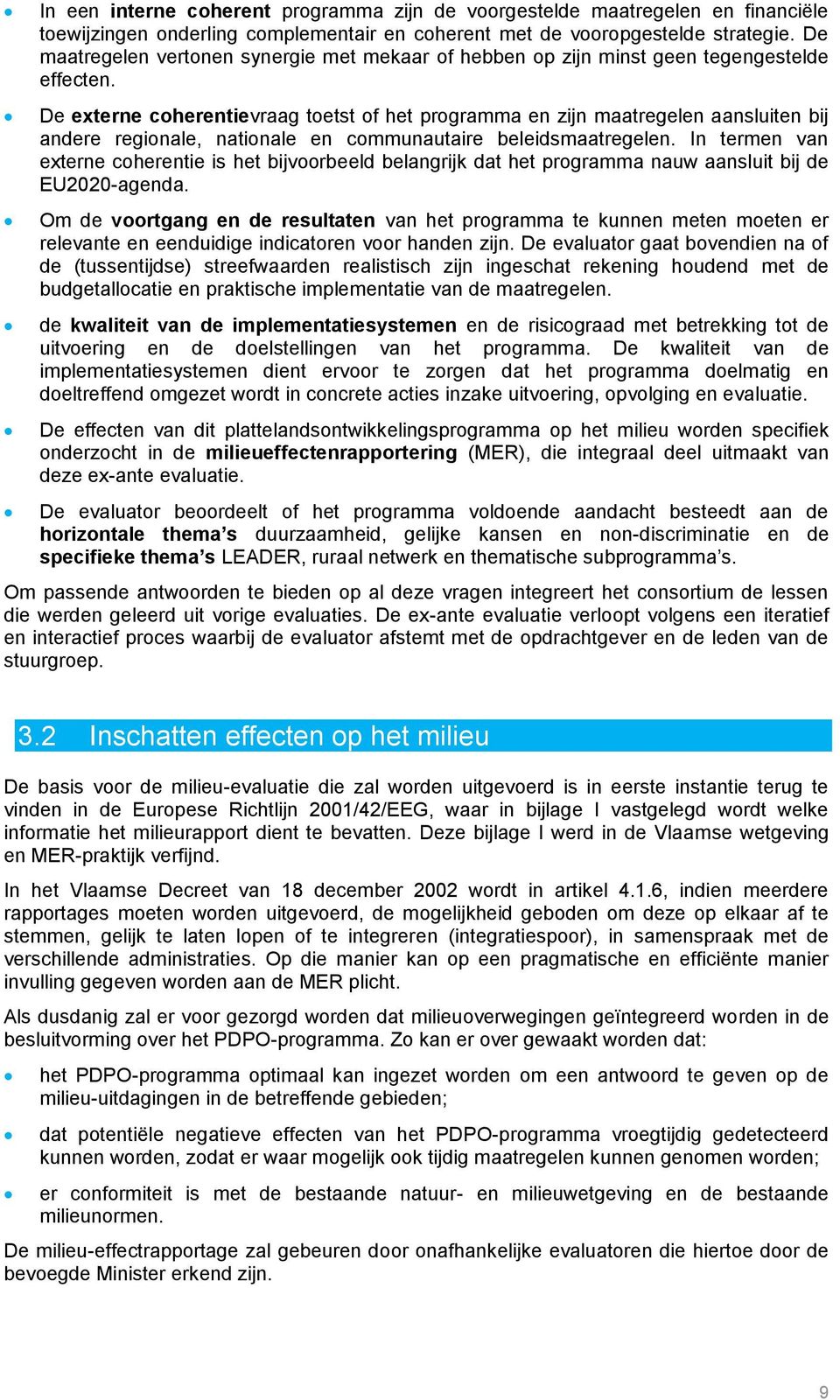 De externe coherentievraag toetst of het programma en zijn maatregelen aansluiten bij andere regionale, nationale en communautaire beleidsmaatregelen.