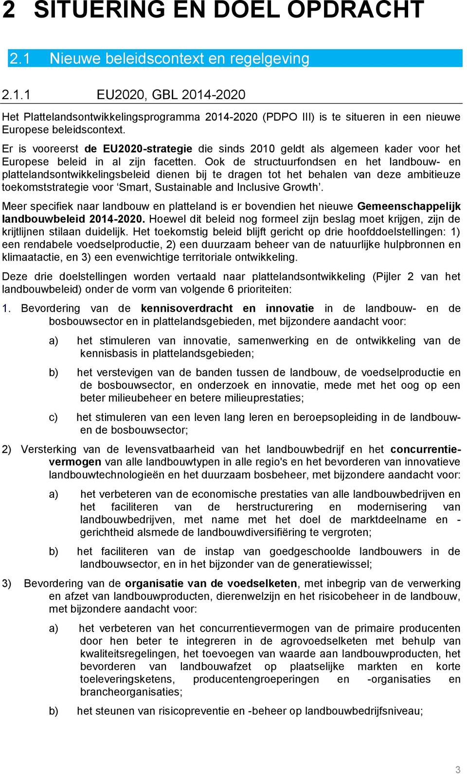 Ook de structuurfondsen en het landbouw- en plattelandsontwikkelingsbeleid dienen bij te dragen tot het behalen van deze ambitieuze toekomststrategie voor Smart, Sustainable and Inclusive Growth.