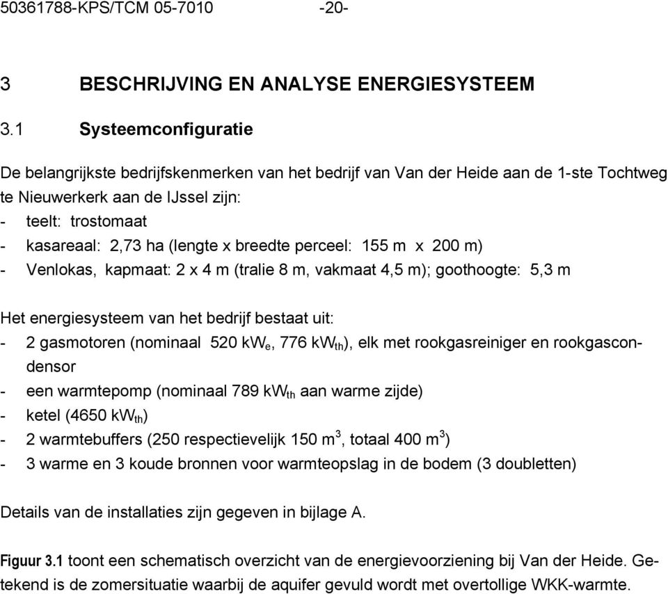 breedte perceel: 155 m x 200 m) - Venlokas, kapmaat: 2 x 4 m (tralie 8 m, vakmaat 4,5 m); goothoogte: 5,3 m Het energiesysteem van het bedrijf bestaat uit: - 2 gasmotoren (nominaal 520 kw e, 776 kw