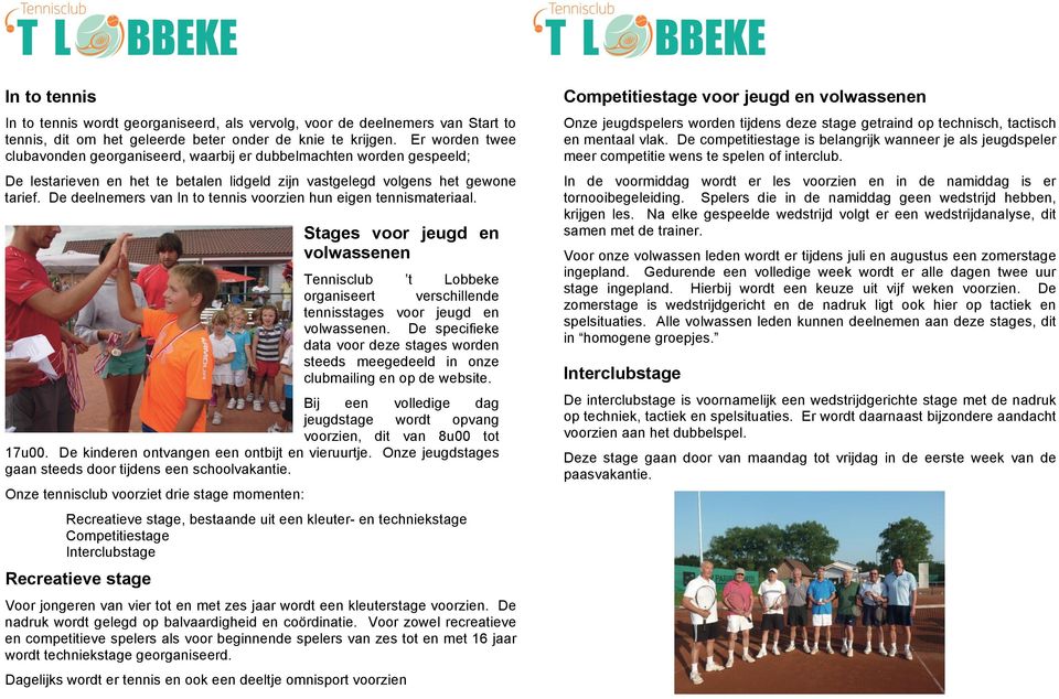 De deelnemers van In to tennis voorzien hun eigen tennismateriaal. Stages voor jeugd en volwassenen Tennisclub t Lobbeke organiseert verschillende tennisstages voor jeugd en volwassenen.