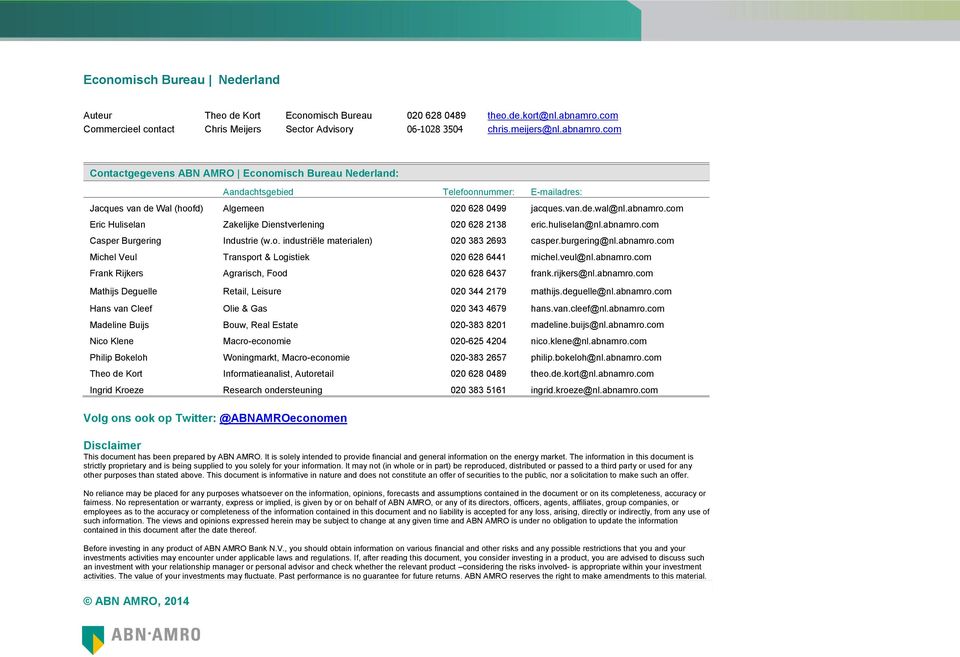 com Contactgegevens ABN AMRO Economisch Bureau Nederland: Aandachtsgebied Telefoonnummer: E-mailadres: Jacques van de Wal (hoofd) Algemeen 020 628 0499 jacques.van.de.wal@nl.abnamro.