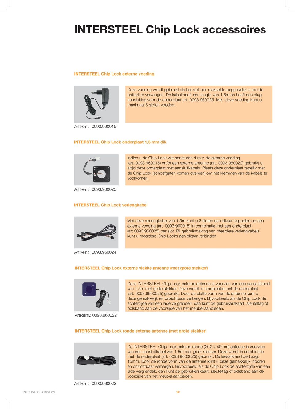 960015 onderplaat 1,5 mm dik Artikelnr.: 0093.960025 Indien u de Chip Lock wilt aansturen d.m.v. de externe voeding (art. 0093.960015) en/of een externe antenne (art. 0093.960022) gebruikt u altijd deze onderplaat met aansluitkabels.