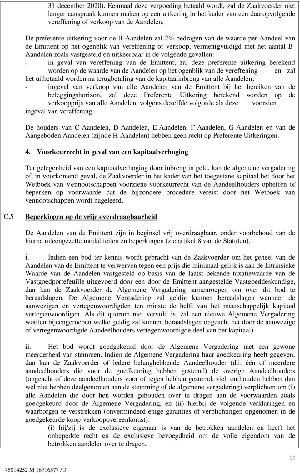 De preferente uitkering voor de B-Aandelen zal 2% bedragen van de waarde per Aandeel van de Emittent op het ogenblik van vereffening of verkoop, vermenigvuldigd met het aantal B- Aandelen zoals