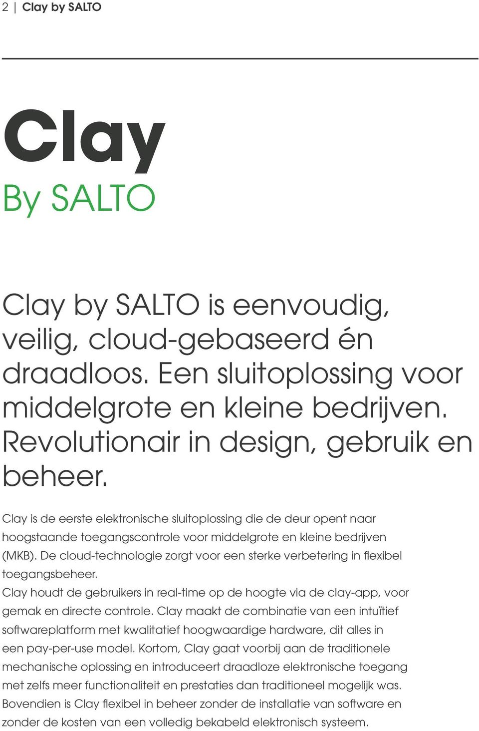 De cloud-technologie zorgt voor een sterke verbetering in flexibel toegangsbeheer. Clay houdt de gebruikers in real-time op de hoogte via de clay-app, voor gemak en directe controle.