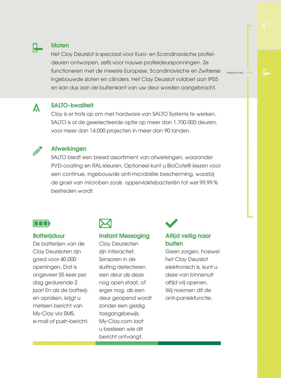 Verbindt met... SALTO-kwaliteit Clay is er trots op om met hardware van SALTO Systems te werken. SALTO is al de geselecteerde optie op meer dan 1.700.000 deuren, voor meer dan 14.