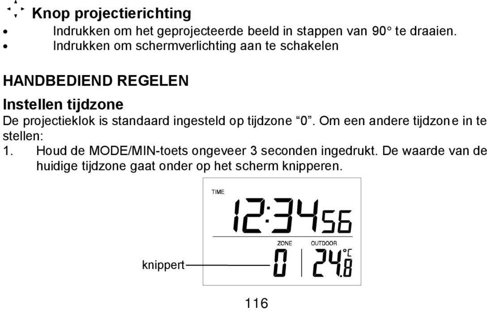 projectieklok is standaard ingesteld op tijdzone 0. Om een andere tijdzone in te stellen: 1.