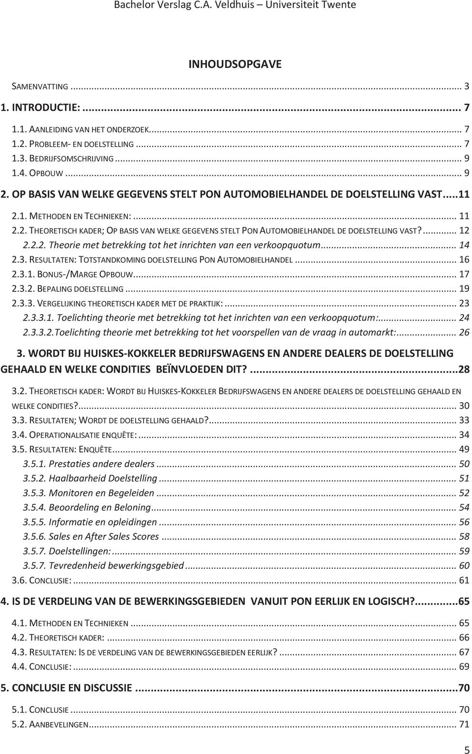 ... 12 2.2.2. Theorie met betrekking tot het inrichten van een verkoopquotum... 14 2.3. RESULTATEN: TOTSTANDKOMING DOELSTELLING PON AUTOMOBIELHANDEL... 16 2.3.1. BONUS-/MARGE OPBOUW... 17 2.3.2. BEPALING DOELSTELLING.