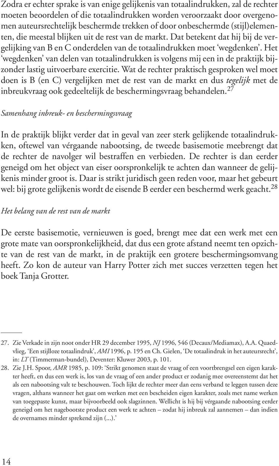 Het wegdenken van delen van totaalindrukken is volgens mij een in de praktijk bijzonder lastig uitvoerbare exercitie.