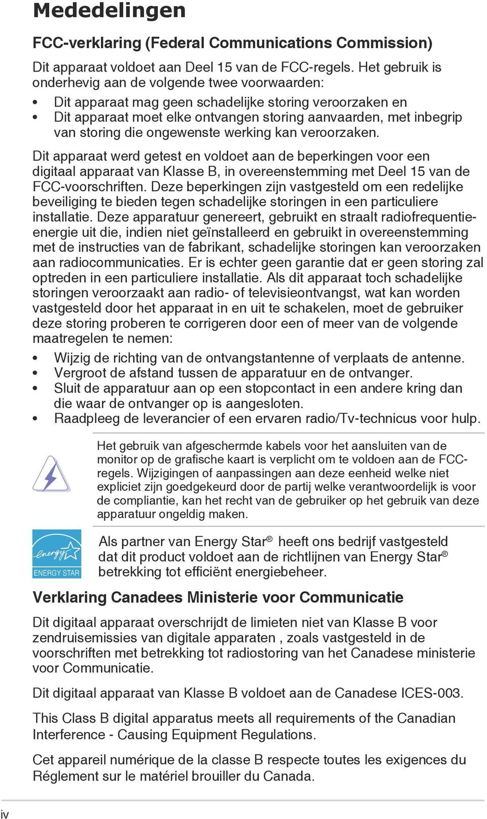 ongewenste werking kan veroorzaken. Dit apparaat werd getest en voldoet aan de beperkingen voor een digitaal apparaat van Klasse B, in overeenstemming met Deel 15 van de FCC-voorschriften.