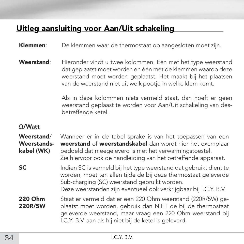 Het maakt bij het plaatsen van de weerstand niet uit welk pootje in welke klem komt.