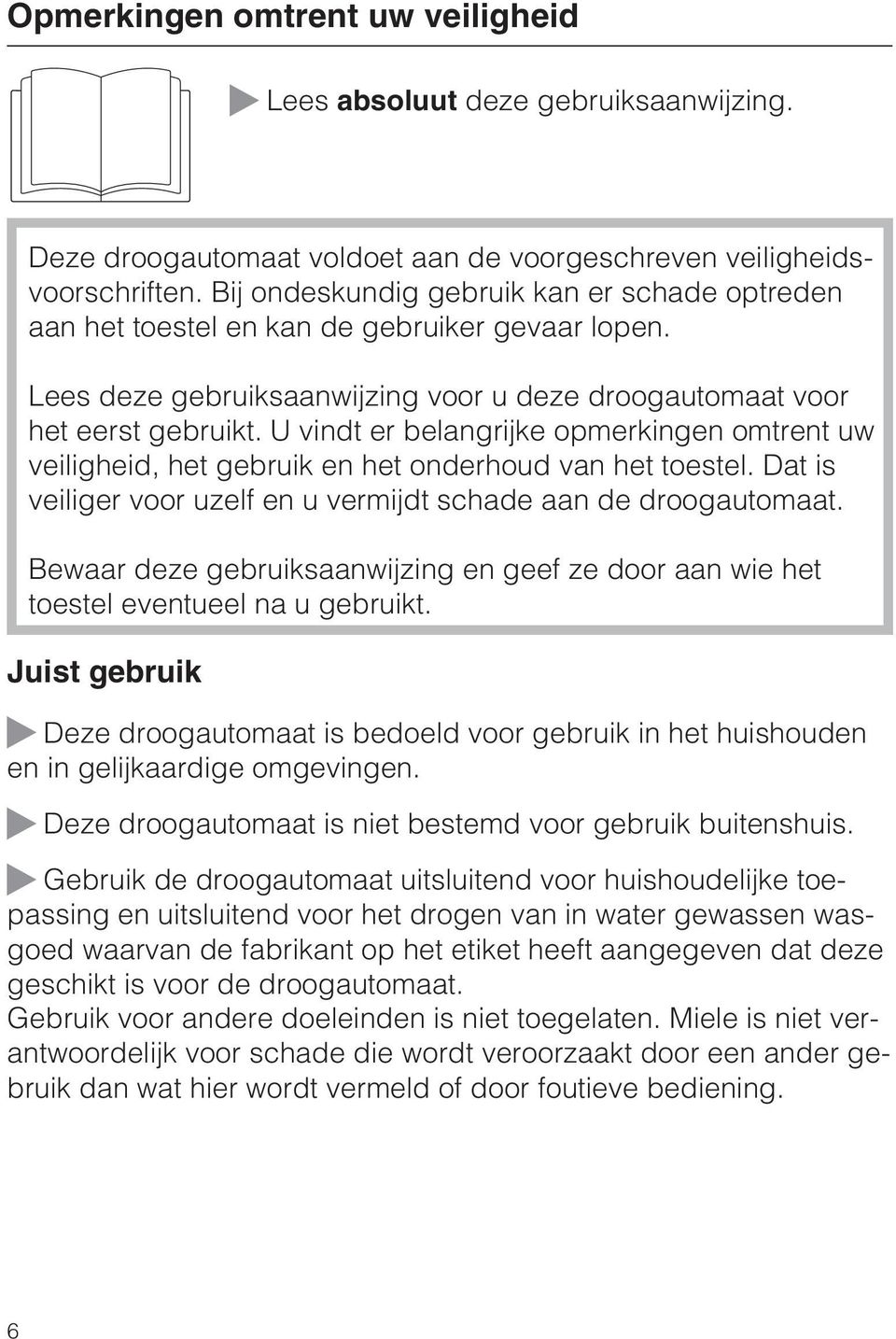 U vindt er belangrijke opmerkingen omtrent uw veiligheid, het gebruik en het onderhoud van het toestel. Dat is veiliger voor uzelf en u vermijdt schade aan de droogautomaat.