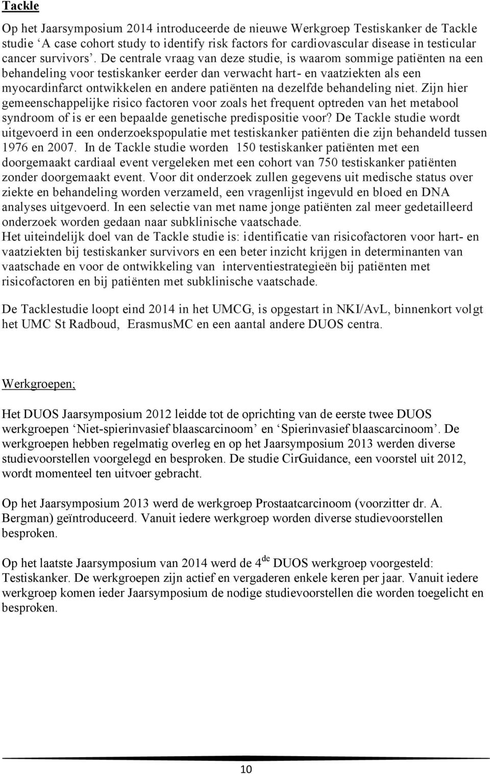 dezelfde behandeling niet. Zijn hier gemeenschappelijke risico factoren voor zoals het frequent optreden van het metabool syndroom of is er een bepaalde genetische predispositie voor?