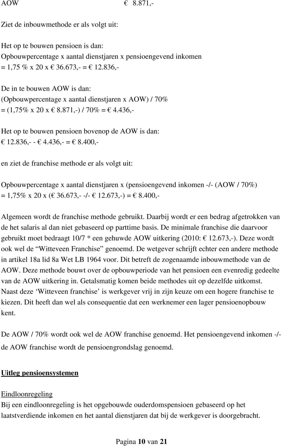 400,- en ziet de franchise methode er als volgt uit: Opbouwpercentage x aantal dienstjaren x (pensioengevend inkomen -/- (AOW / 70%) = 1,75% x 20 x ( 36.673,- -/- 12.673,-) = 8.