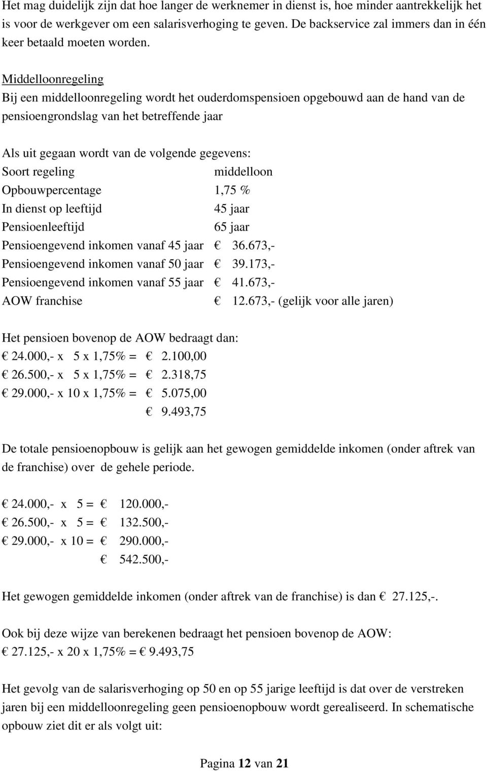 Middelloonregeling Bij een middelloonregeling wordt het ouderdomspensioen opgebouwd aan de hand van de pensioengrondslag van het betreffende jaar Als uit gegaan wordt van de volgende gegevens: Soort