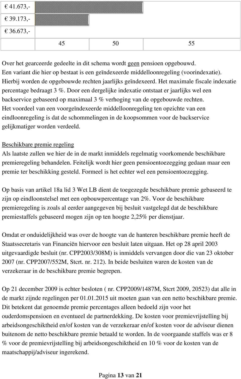 Door een dergelijke indexatie ontstaat er jaarlijks wel een backservice gebaseerd op maximaal 3 % verhoging van de opgebouwde rechten.