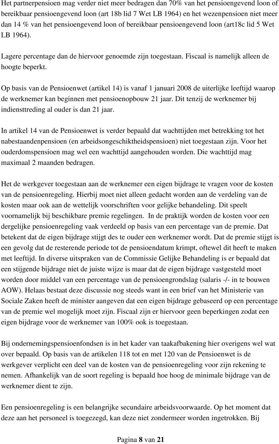 Op basis van de Pensioenwet (artikel 14) is vanaf 1 januari 2008 de uiterlijke leeftijd waarop de werknemer kan beginnen met pensioenopbouw 21 jaar.