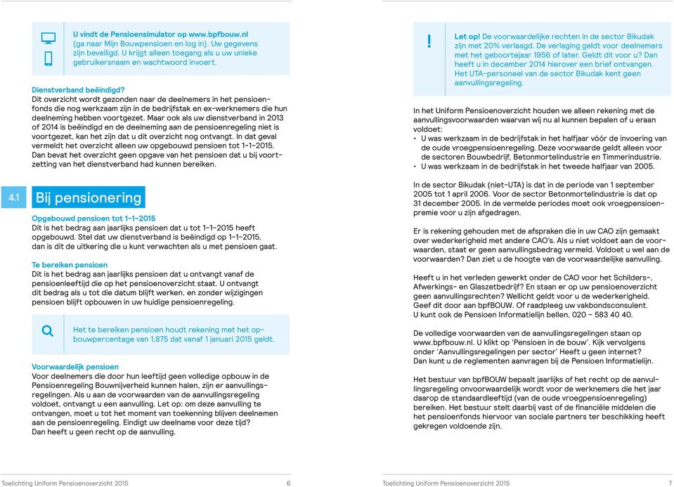 Maar ook als uw dienstverband in 2013 of 2014 is beëindigd en de deelneming aan de pensioenregeling niet is voortgezet, kan het zijn dat u dit overzicht nog ontvangt.