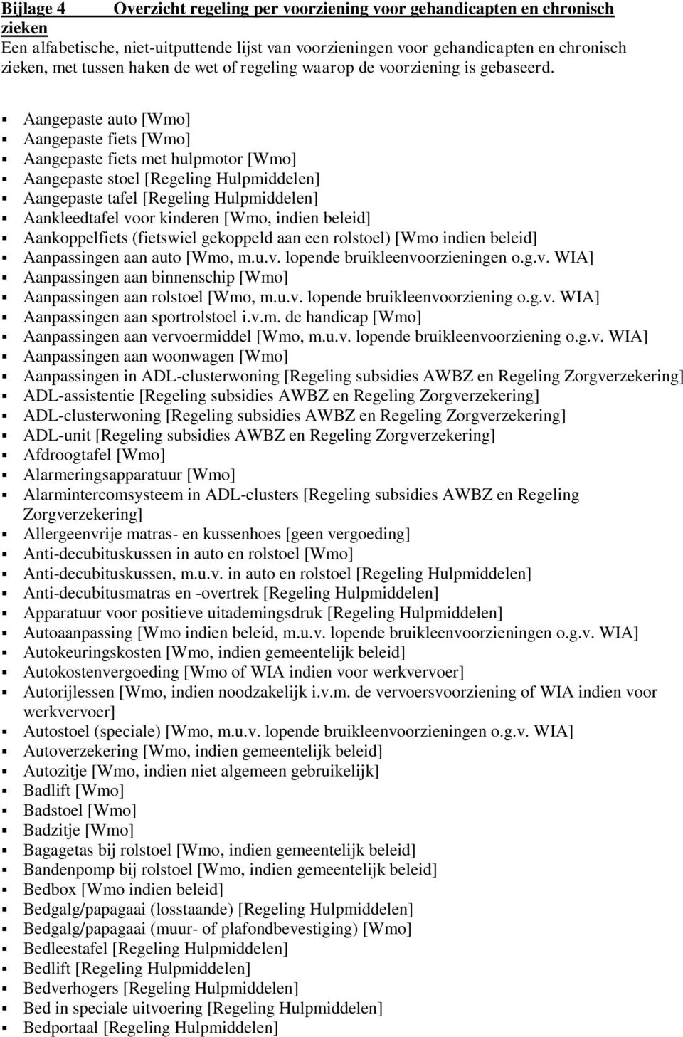 Aangepaste auto [Wmo] Aangepaste fiets [Wmo] Aangepaste fiets met hulpmotor [Wmo] Aangepaste stoel [Regeling Hulpmiddelen] Aangepaste tafel [Regeling Hulpmiddelen] Aankleedtafel voor kinderen [Wmo,