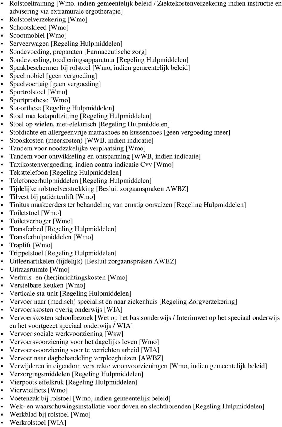 gemeentelijk beleid] Speelmobiel [geen vergoeding] Speelvoertuig [geen vergoeding] Sportrolstoel [Wmo] Sportprothese [Wmo] Sta-orthese [Regeling Hulpmiddelen] Stoel met katapultzitting [Regeling