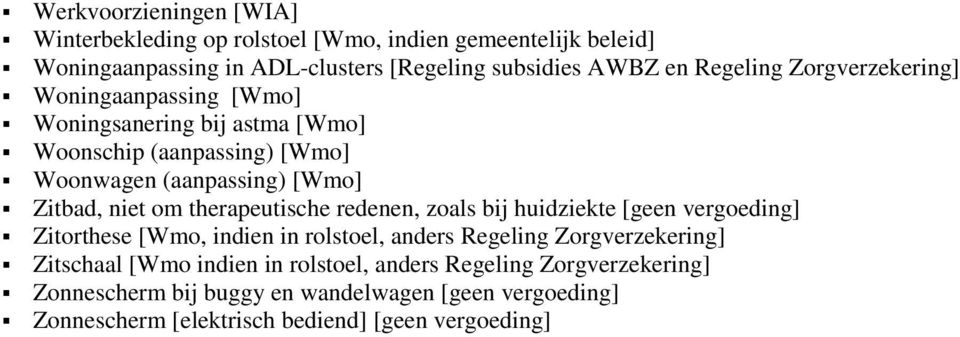 om therapeutische redenen, zoals bij huidziekte [geen vergoeding] Zitorthese [Wmo, indien in rolstoel, anders Regeling Zorgverzekering] Zitschaal [Wmo