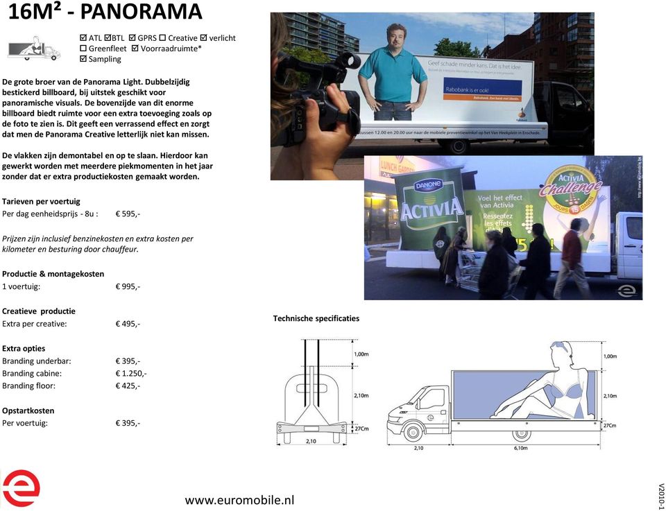 Dit geeft een verrassend effect en zorgt dat men de Panorama Creative letterlijk niet kan missen. De vlakken zijn demontabel en op te slaan.