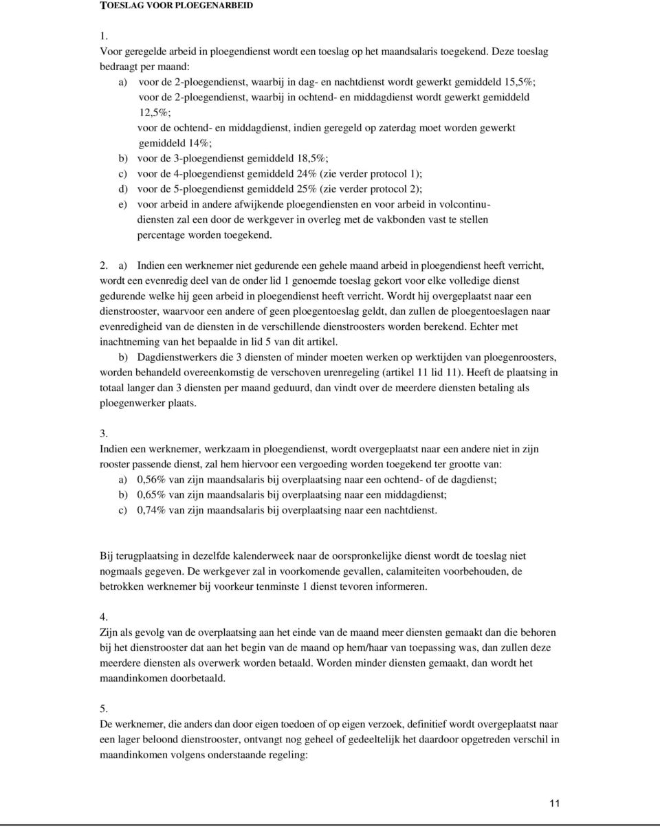 gemiddeld 12,5%; voor de ochtend- en middagdienst, indien geregeld op zaterdag moet worden gewerkt gemiddeld 14%; b) voor de 3-ploegendienst gemiddeld 18,5%; c) voor de 4-ploegendienst gemiddeld 24%