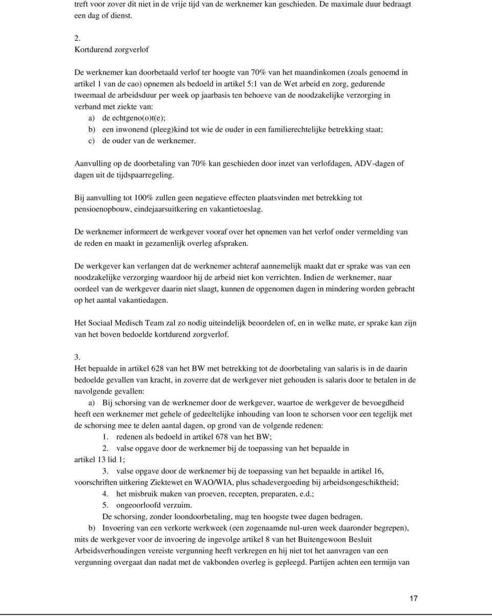 gedurende tweemaal de arbeidsduur per week op jaarbasis ten behoeve van de noodzakelijke verzorging in verband met ziekte van: a) de echtgeno(o)t(e); b) een inwonend (pleeg)kind tot wie de ouder in