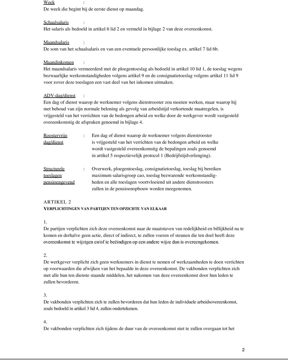 Maandinkomen : Het maandsalaris vermeerderd met de ploegentoeslag als bedoeld in artikel 10 lid 1, de toeslag wegens bezwaarlijke werkomstandigheden volgens artikel 9 en de consignatietoeslag volgens