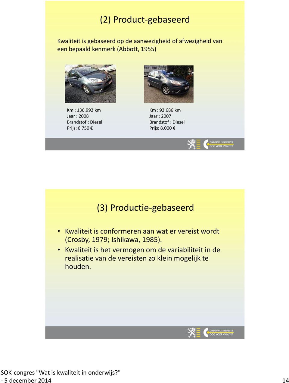 000 (3) Productie-gebaseerd Kwaliteit is conformeren aan wat er vereist wordt (Crosby, 1979; Ishikawa, 1985).