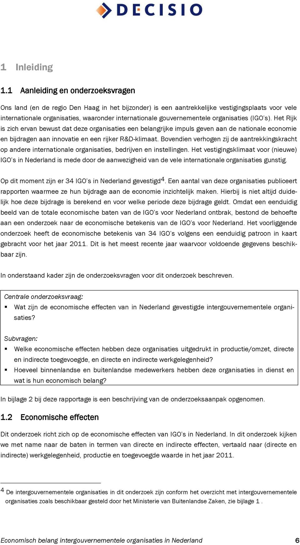 gouvernementele organisaties (IGO s). Het Rijk is zich ervan bewust dat deze organisaties een belangrijke impuls geven aan de nationale economie en bijdragen aan innovatie en een rijker R&D-klimaat.