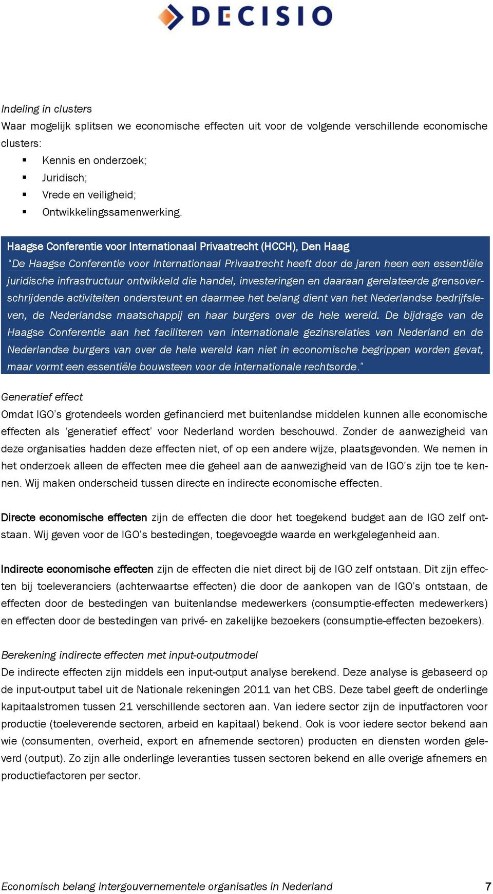 Haagse Conferentie voor Internationaal Privaatrecht (HCCH), Den Haag De Haagse Conferentie voor Internationaal Privaatrecht heeft door de jaren heen een essentiële juridische infrastructuur