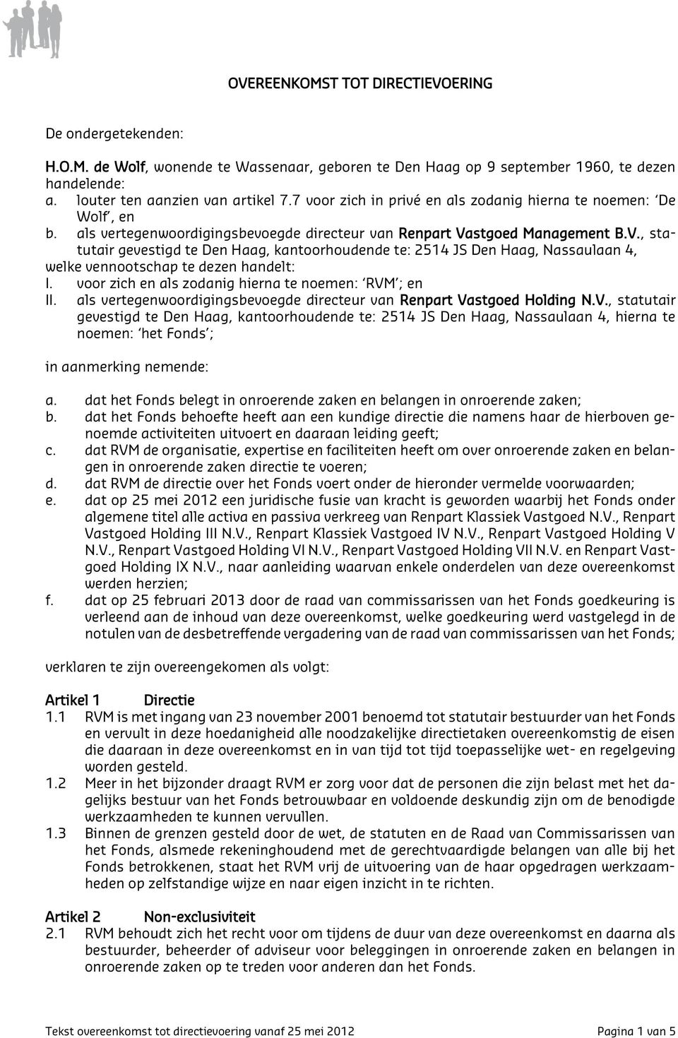 stgoed Management B.V., statutair gevestigd te Den Haag, kantoorhoudende te: 2514 JS Den Haag, Nassaulaan 4, welke vennootschap te dezen handelt: I.