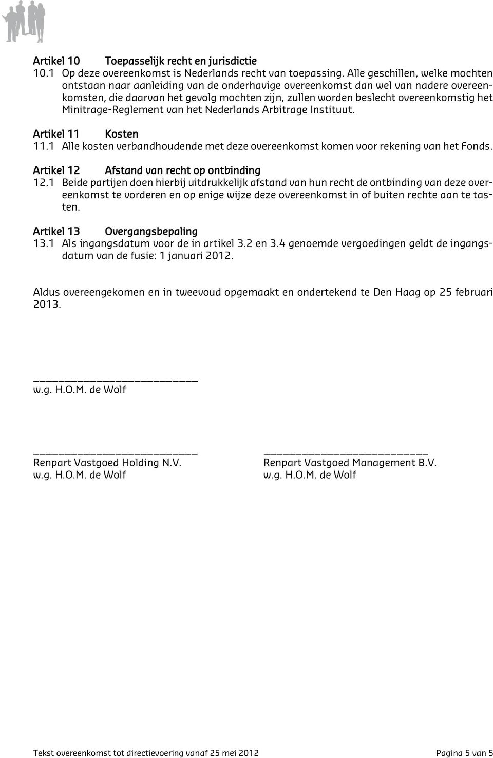 het Minitrage-Reglement van het Nederlands Arbitrage Instituut. Artikel 11 Kosten 11.1 Alle kosten verbandhoudende met deze overeenkomst komen voor rekening van het Fonds.
