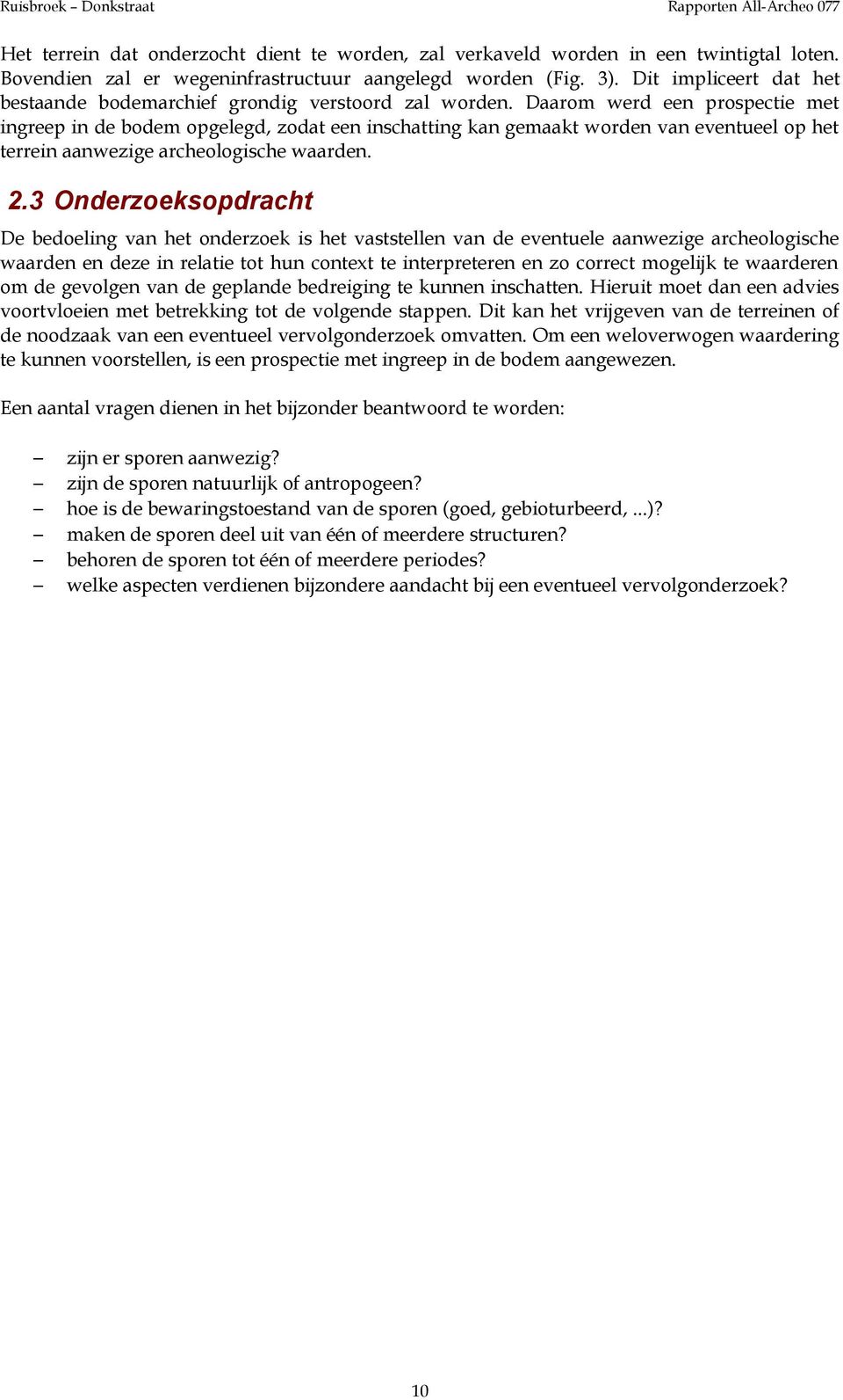 Daarom werd een prospectie met ingreep in de bodem opgelegd, zodat een inschatting kan gemaakt worden van eventueel op het terrein aanwezige archeologische waarden. 2.