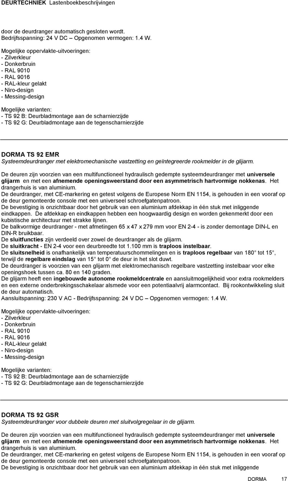 elektromechanische vastzetting en geïntegreerde rookmelder in de glijarm. glijarm en met een afnemende openingsweerstand door een asymmetrisch hartvormige nokkenas. Het drangerhuis is van aluminium.