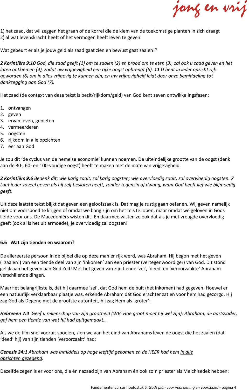 ? 2 Korintiërs 9:10 God, die zaad geeft (1) om te zaaien (2) en brood om te eten (3), zal ook u zaad geven en het laten ontkiemen (4), zodat uw vrijgevigheid een rijke oogst opbrengt (5).