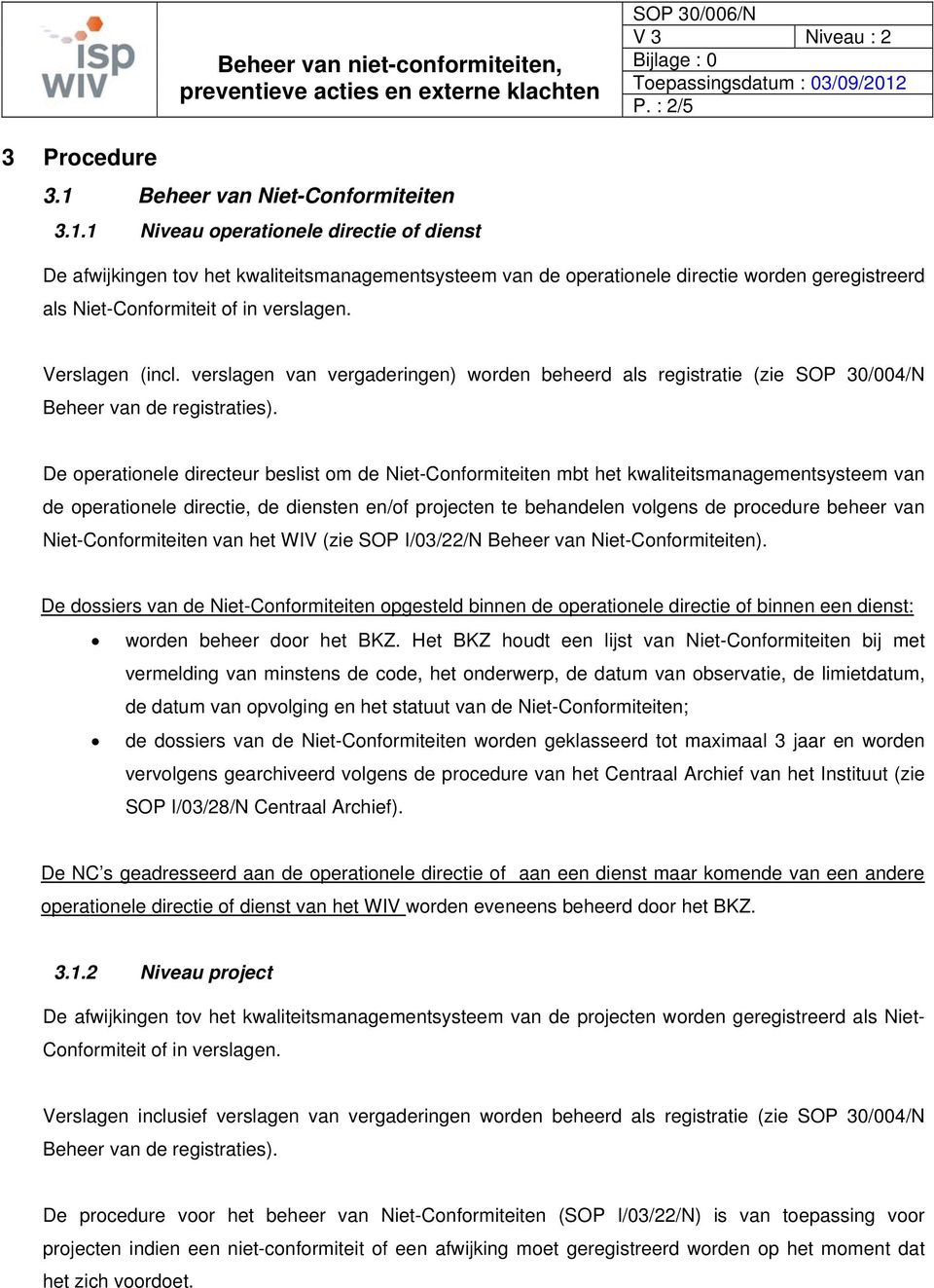 1 Niveau operationele directie of dienst De afwijkingen tov het kwaliteitsmanagementsysteem van de operationele directie worden geregistreerd als Niet-Conformiteit of in verslagen. Verslagen (incl.