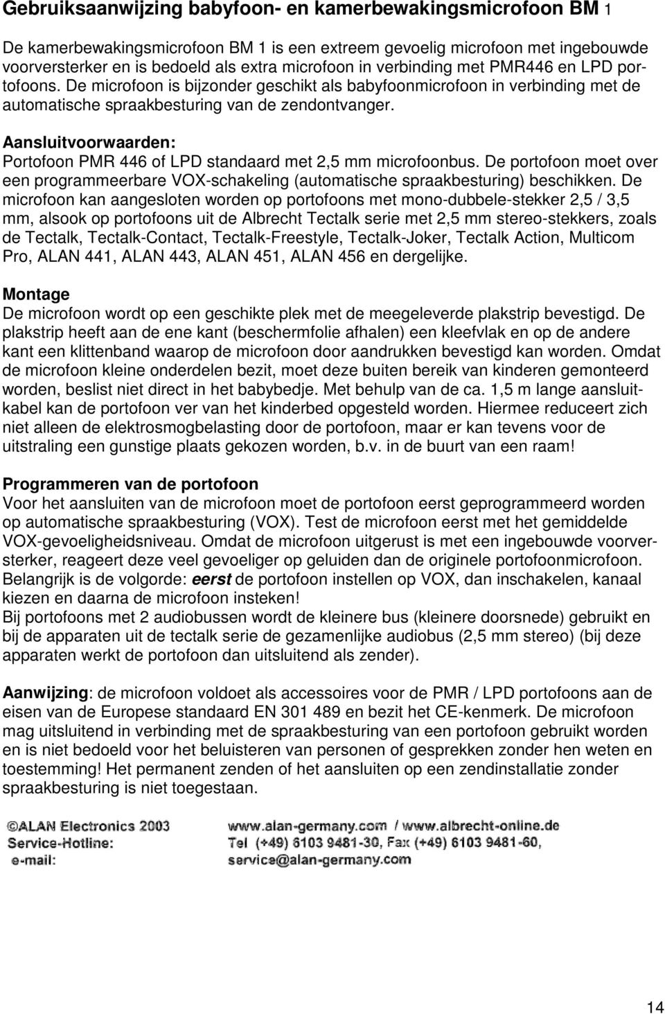 Aansluitvoorwaarden: Portofoon PMR 446 of LPD standaard met 2,5 mm microfoonbus. De portofoon moet over een programmeerbare VOX-schakeling (automatische spraakbesturing) beschikken.