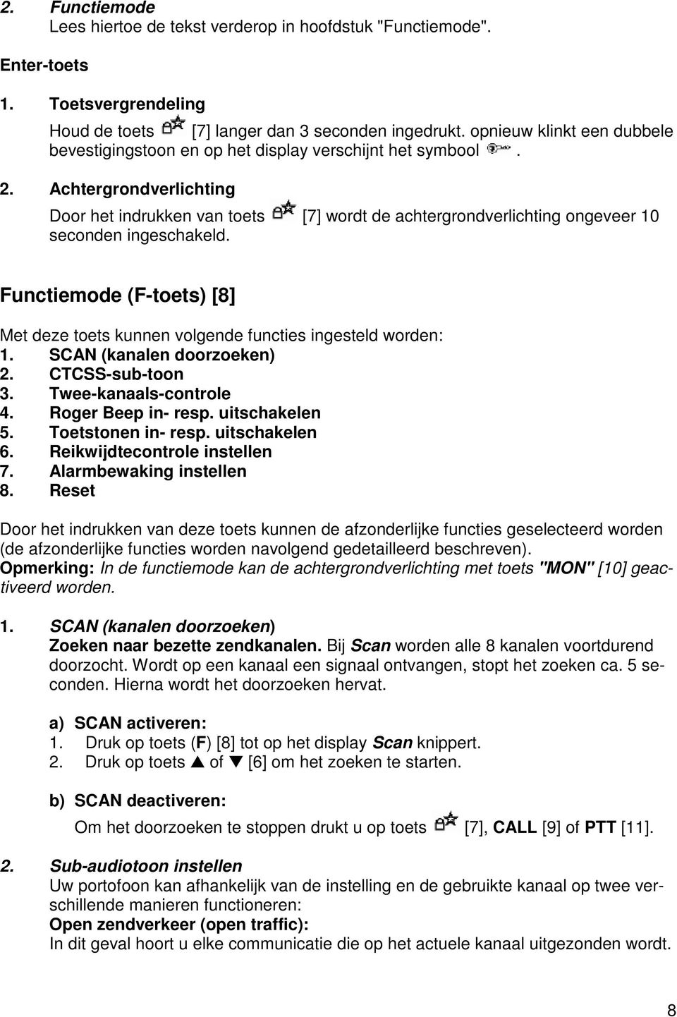 Achtergrondverlichting Door het indrukken van toets [7] wordt de achtergrondverlichting ongeveer 10 seconden ingeschakeld.