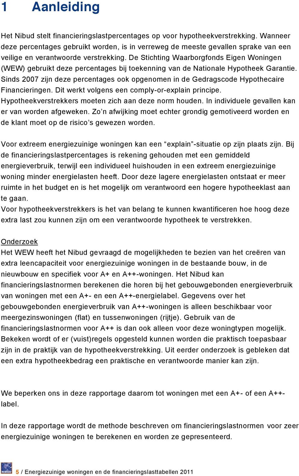 De Stichting Waarborgfonds Eigen Woningen (WEW) gebruikt deze percentages bij toekenning van de Nationale Hypotheek Garantie.