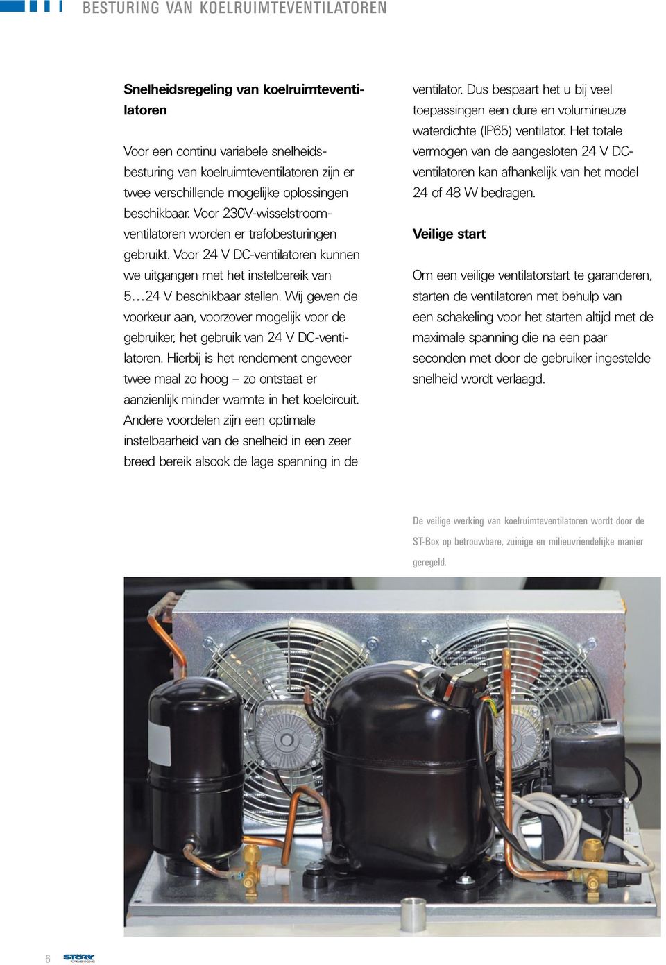 Wij geven de voorkeur aan, voorzover mogelijk voor de gebruiker, het gebruik van 24 V DC-ventilatoren.