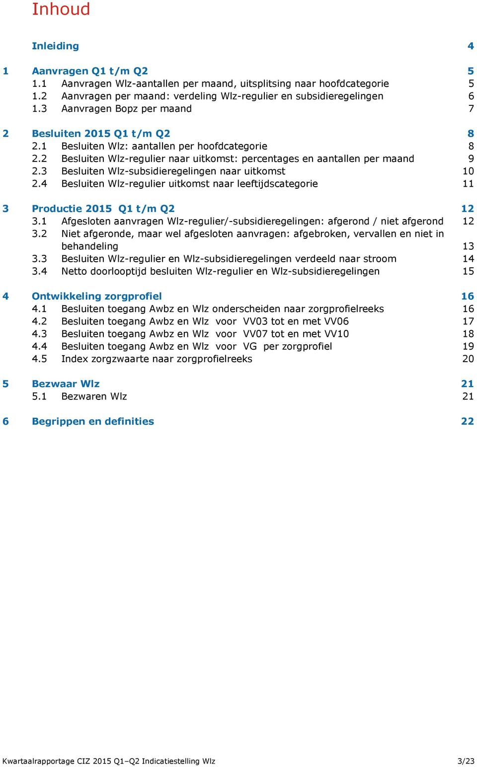 3 Besluiten Wlz-subsidieregelingen naar uitkomst 10 2.4 Besluiten Wlz-regulier uitkomst naar leeftijdscategorie 11 3 Productie Q1 t/m Q2 12 3.