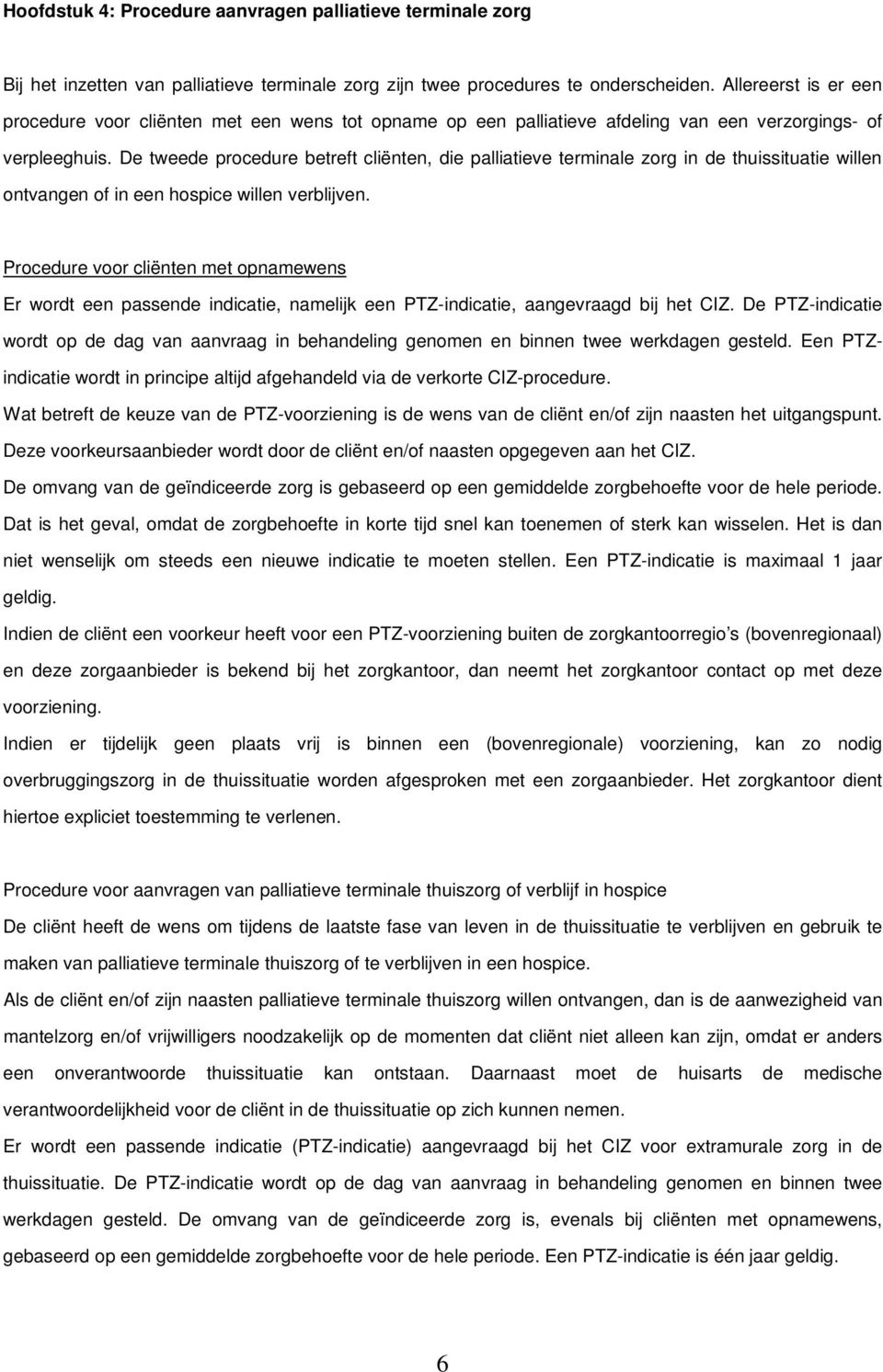 De tweede procedure betreft cliënten, die palliatieve terminale zorg in de thuissituatie willen ontvangen of in een hospice willen verblijven.