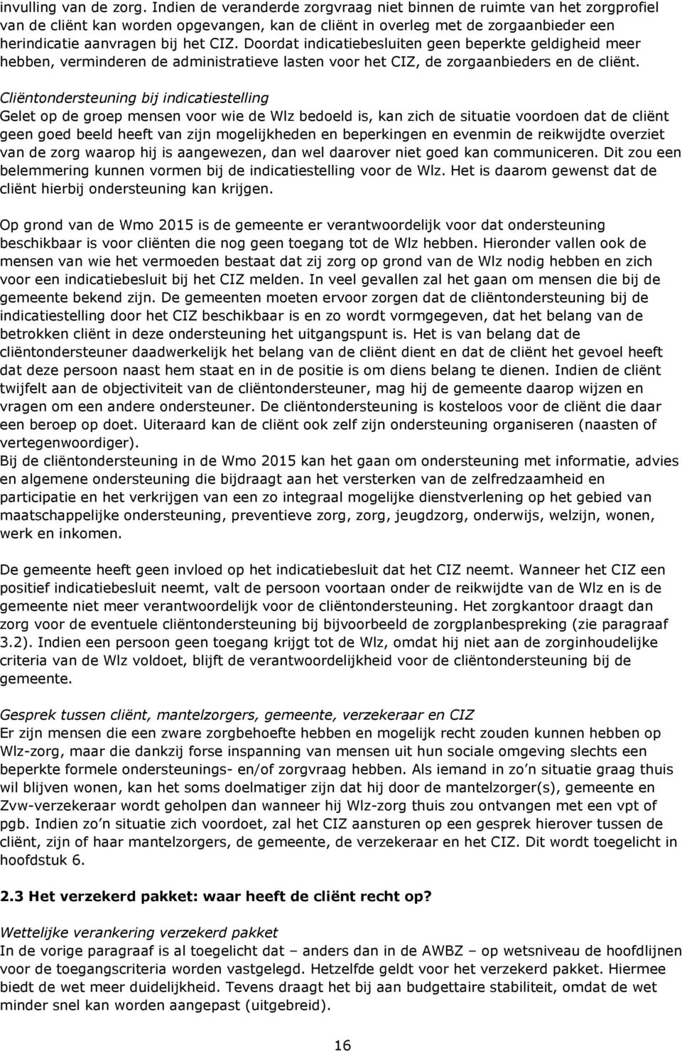 Doordat indicatiebesluiten geen beperkte geldigheid meer hebben, verminderen de administratieve lasten voor het CIZ, de zorgaanbieders en de cliënt.