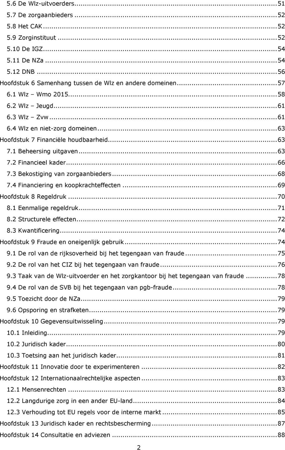 .. 63 7.1 Beheersing uitgaven... 63 7.2 Financieel kader... 66 7.3 Bekostiging van zorgaanbieders... 68 7.4 Financiering en koopkrachteffecten... 69 Hoofdstuk 8 Regeldruk... 70 8.