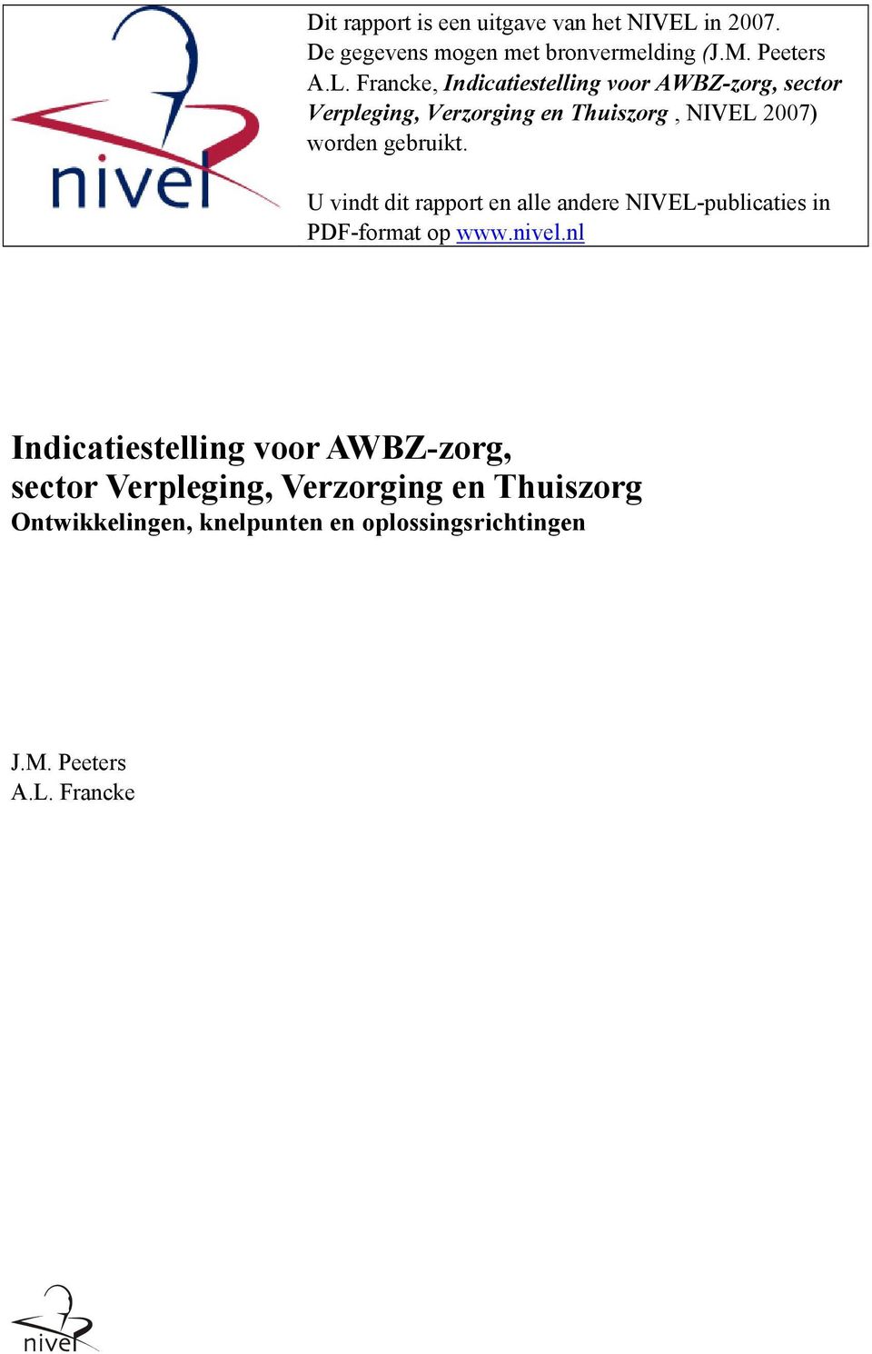 Francke, Indicatiestelling voor AWBZ-zorg, sector Verpleging, Verzorging en Thuiszorg, NIVEL 2007) worden gebruikt.
