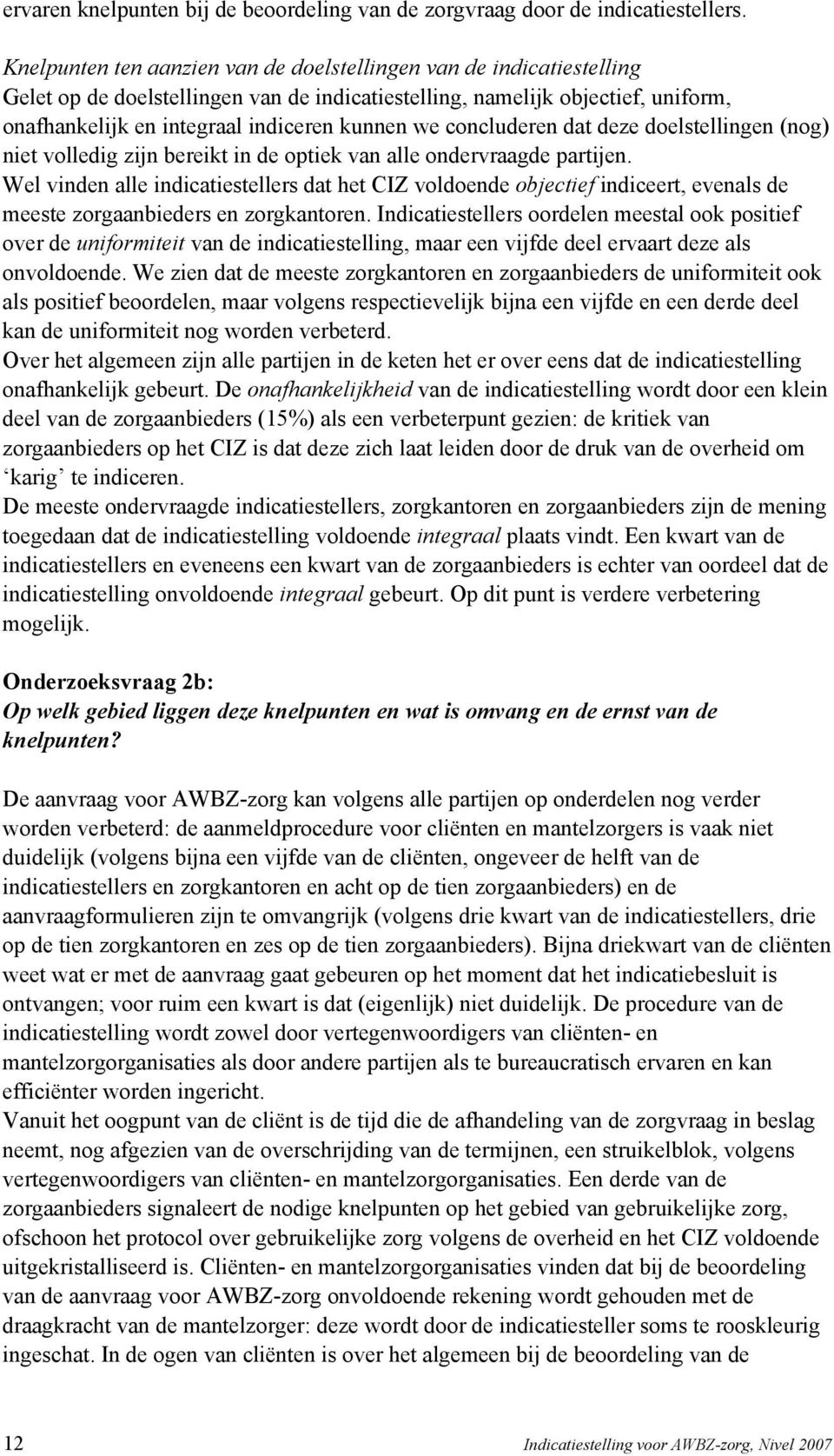 concluderen dat deze doelstellingen (nog) niet volledig zijn bereikt in de optiek van alle ondervraagde partijen.